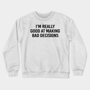 I'm good at making bad decisions - black text Crewneck Sweatshirt